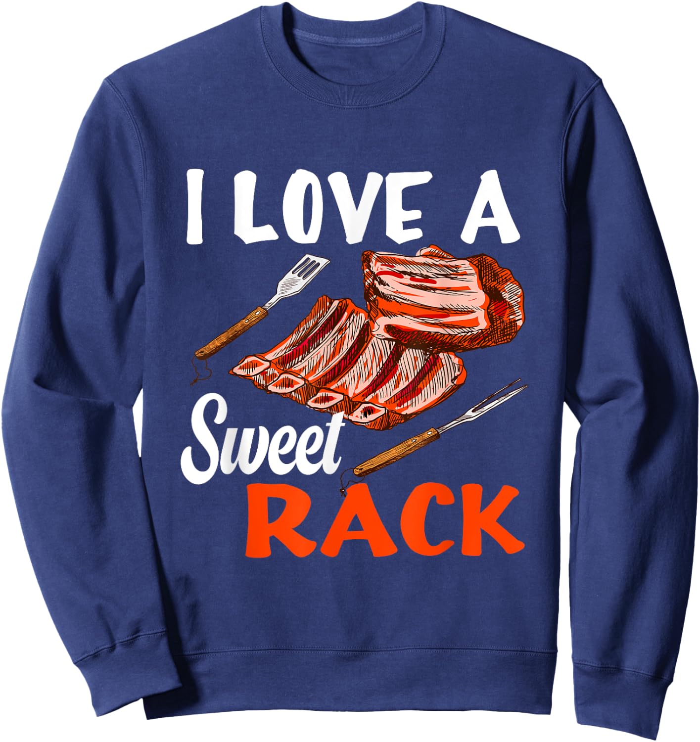 I love a sweet Rack BBQ & Grilling Beef Ribs or Pork Ribs Sweatshirt - Sweatshirt | Navy