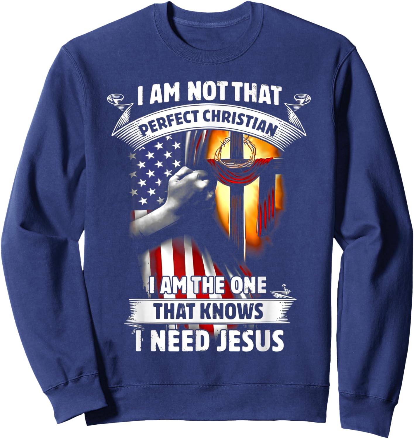 I Am Not That Perfect Christian That Knows I Need Jesus Sweatshirt - Sweatshirt | Navy
