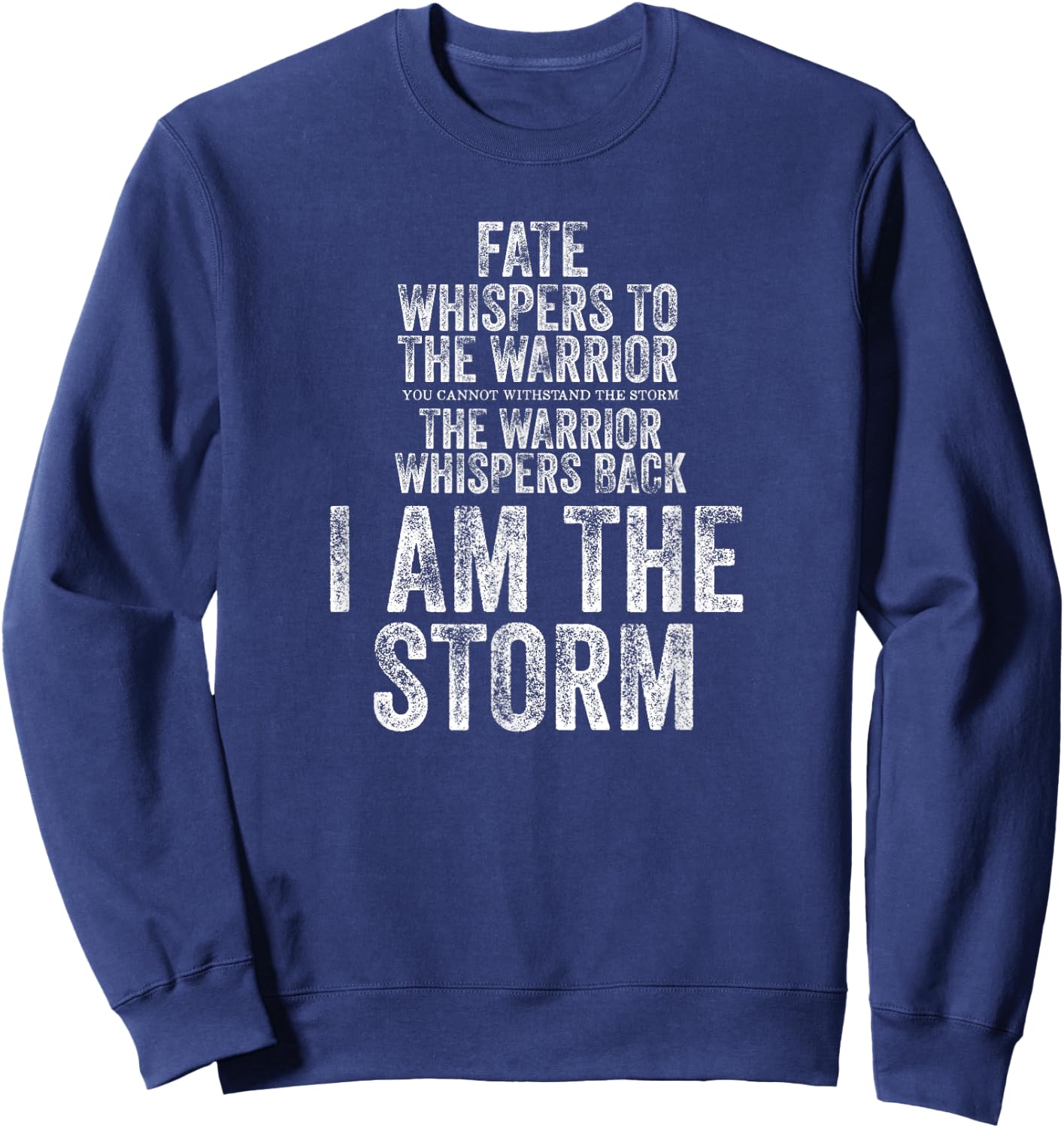 Fate Whispers to Warrior I am The Storm Quote Gritty Fighter Sweatshirt - Sweatshirt | Navy