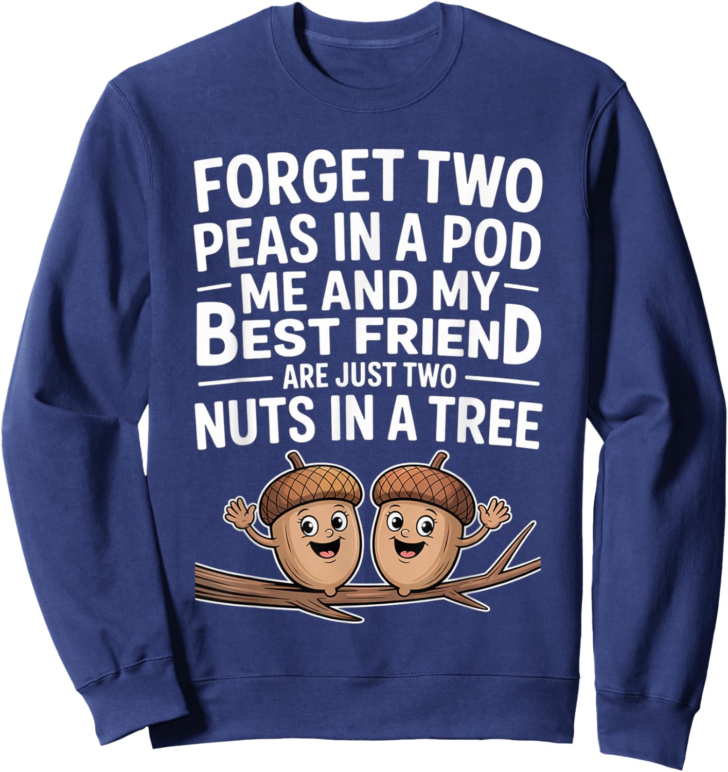 Forget Two Peas in A Pod Me and My Best Friend are Two Nuts Sweatshirt - Sweatshirt | Navy