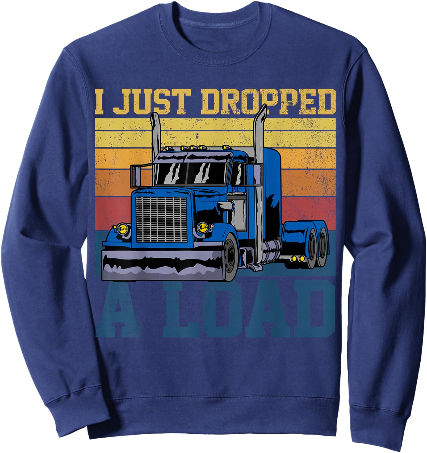Trucker Truck Truck Driver I Just Dropped A Load Sweatshirt - Sweatshirt | Navy