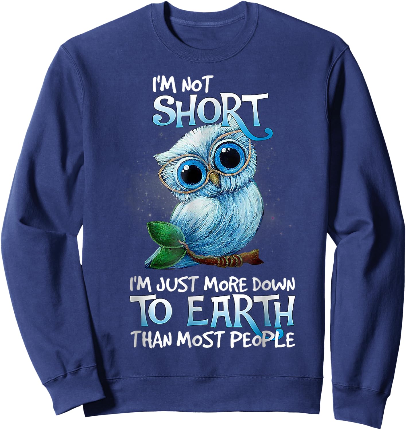 I'm not short I'm just more down.to.Earth Than Most People Sweatshirt - Sweatshirt | Navy
