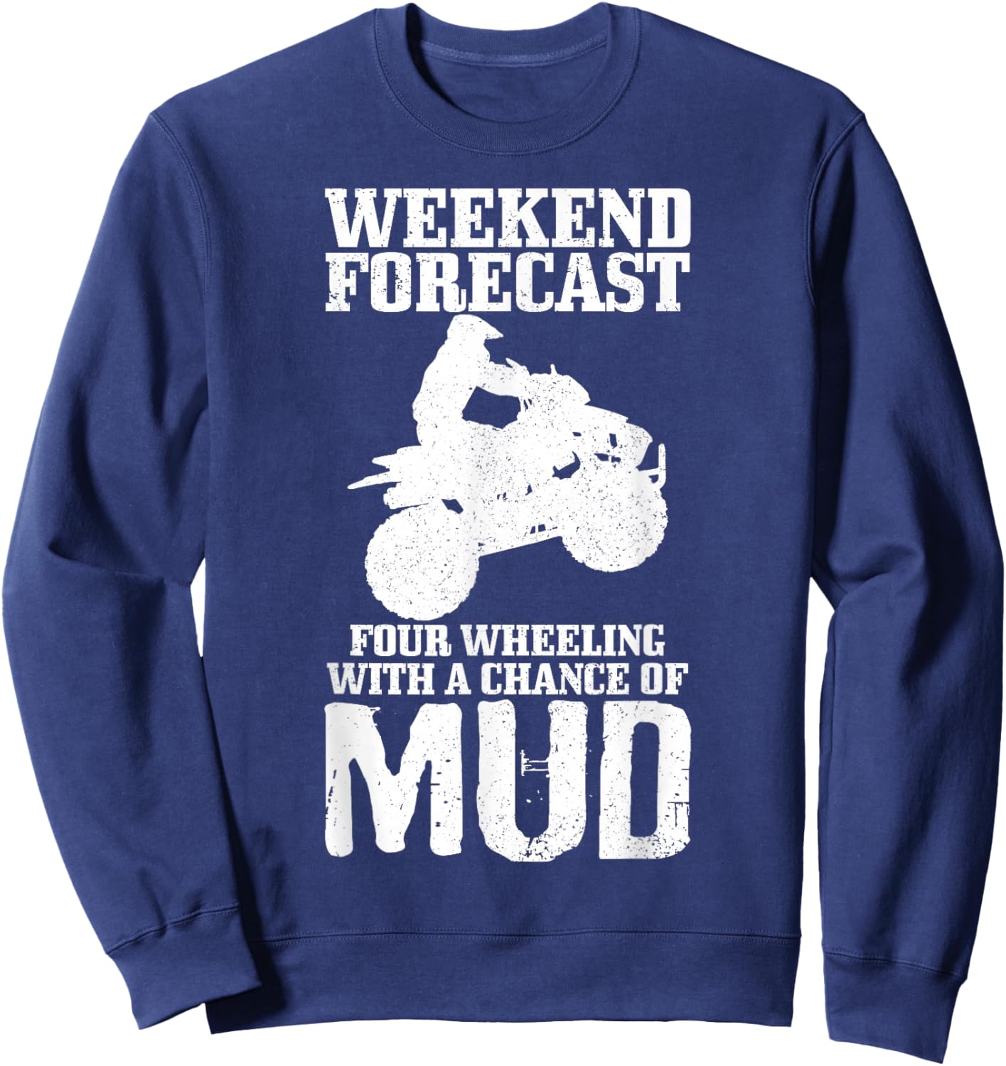 Weekend Forecast 4 Wheeling With A Chance Of Mud Funny ATV Sweatshirt - Sweatshirt | Navy