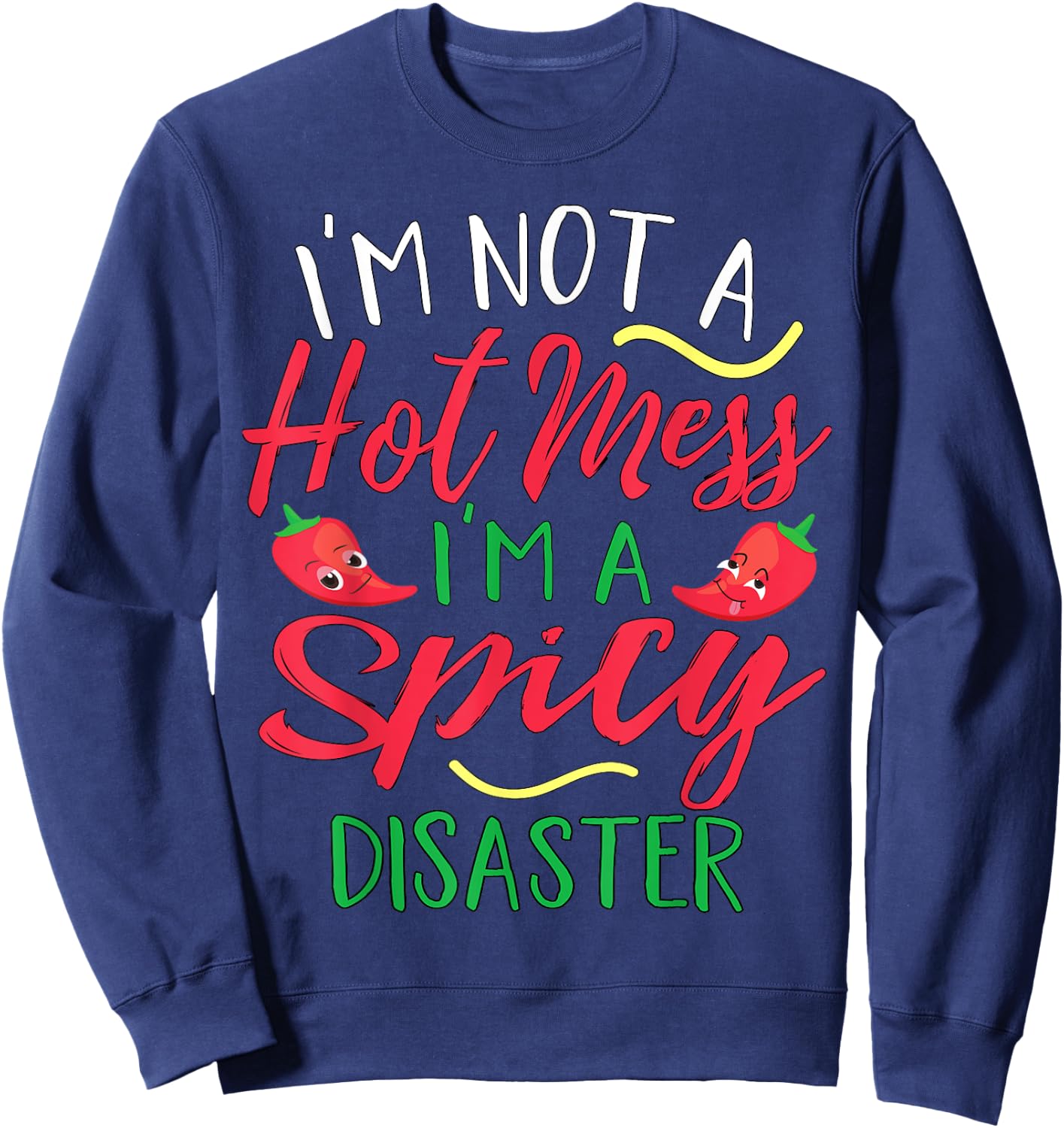 I'm Not a Hot Mess I Am a Spicy Disaster Funny Chili Pepper Sweatshirt - Sweatshirt | Navy