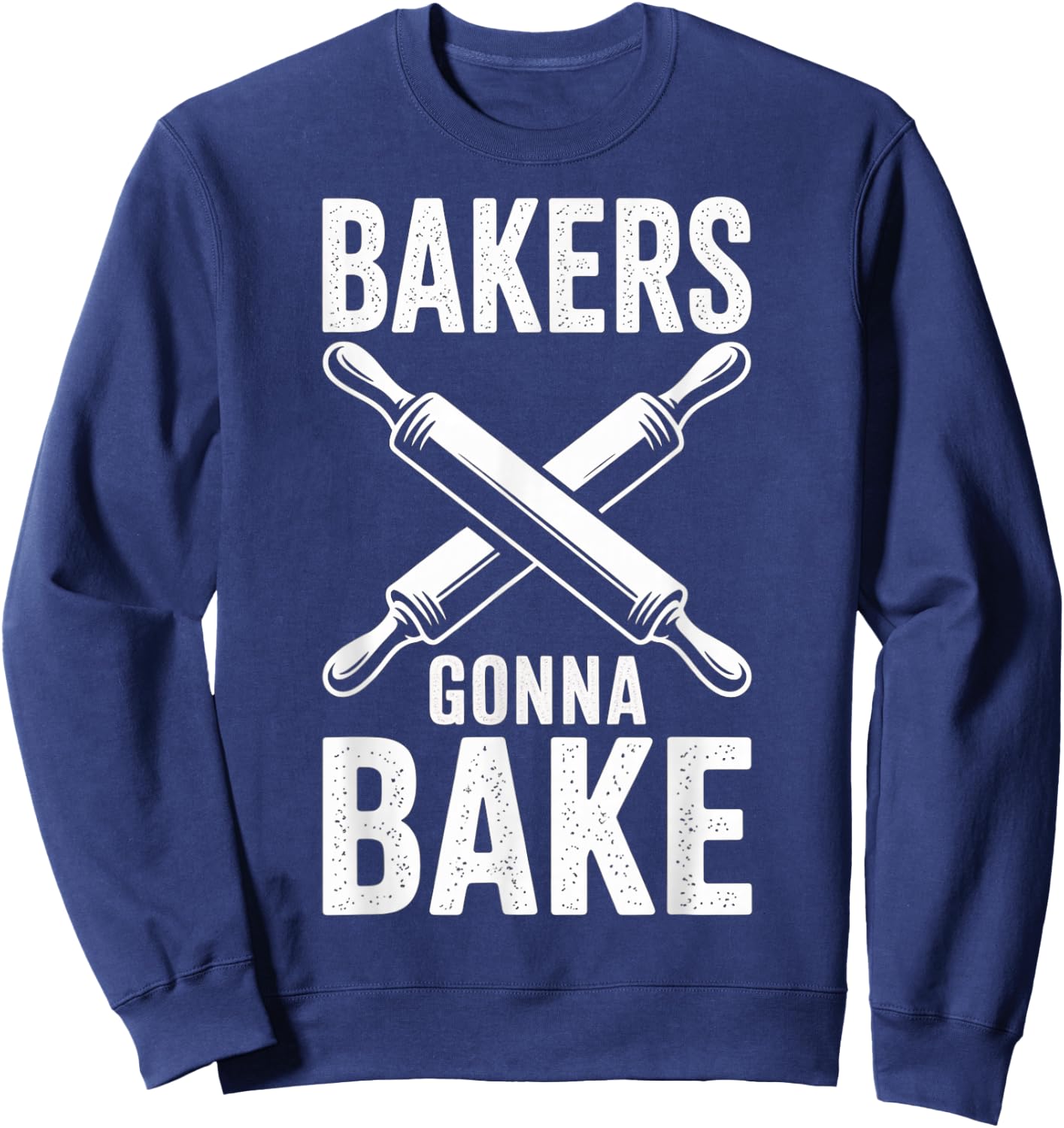 Bakers Gonna Bake Funny Baking Humor Quote Sweatshirt - Sweatshirt | Navy