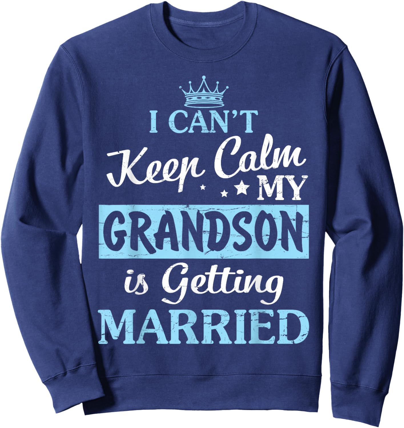 I Can't Keep Calm My Grandson Is Getting Married Happy To Me Sweatshirt - Sweatshirt | Navy