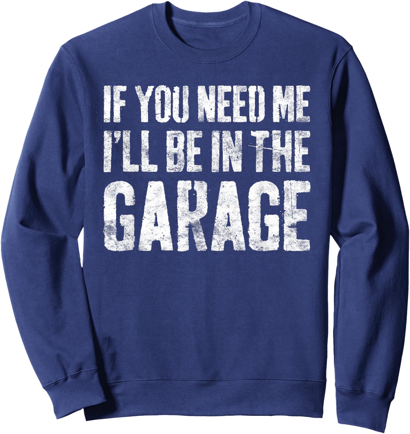 If You Need Me I'll Be In The Garage Shirt Men Mechanic Dad Sweatshirt - Sweatshirt | Navy