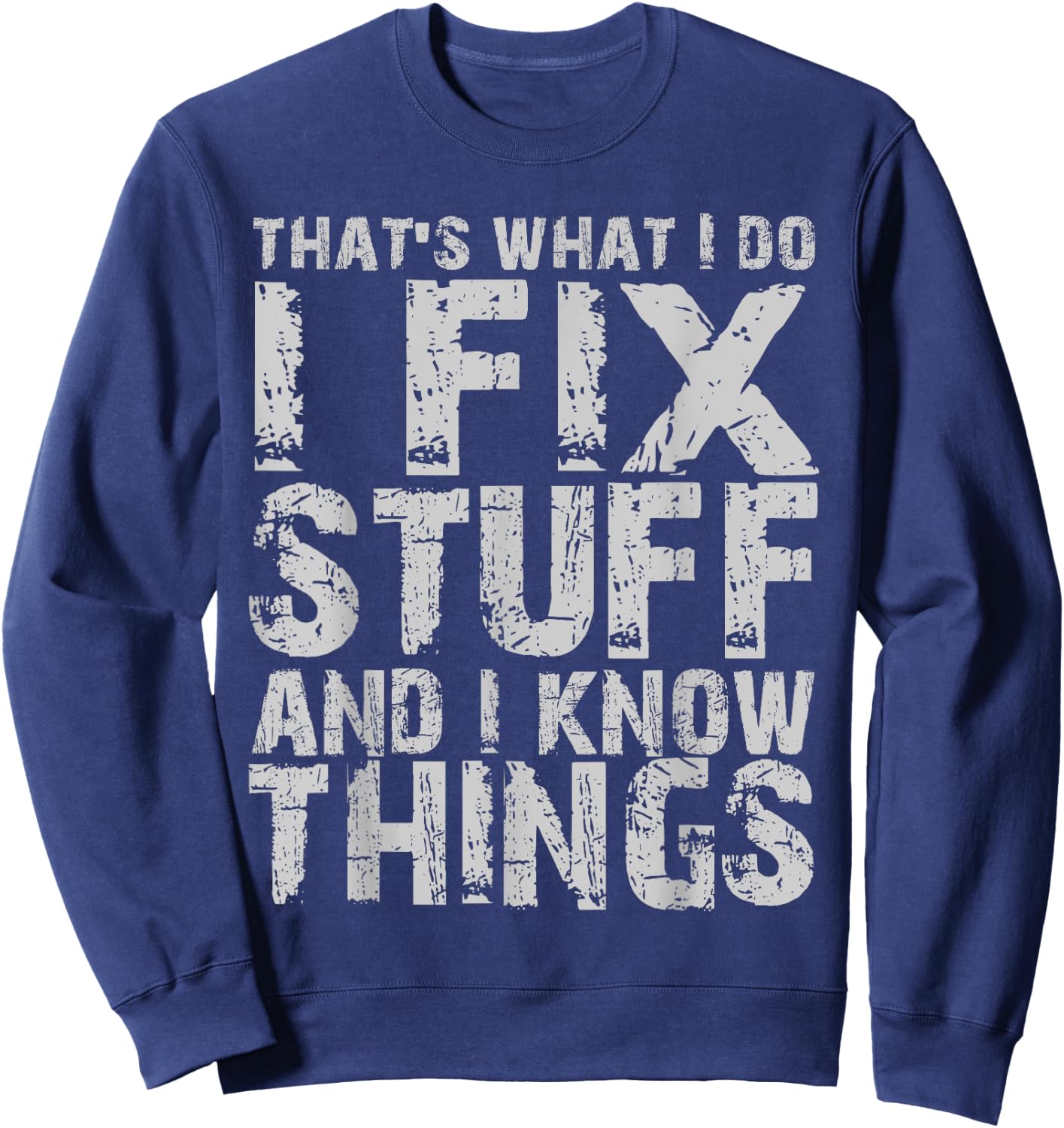 That's What I Do I Fix Stuff And I Know Things Sweatshirt - Sweatshirt | Navy