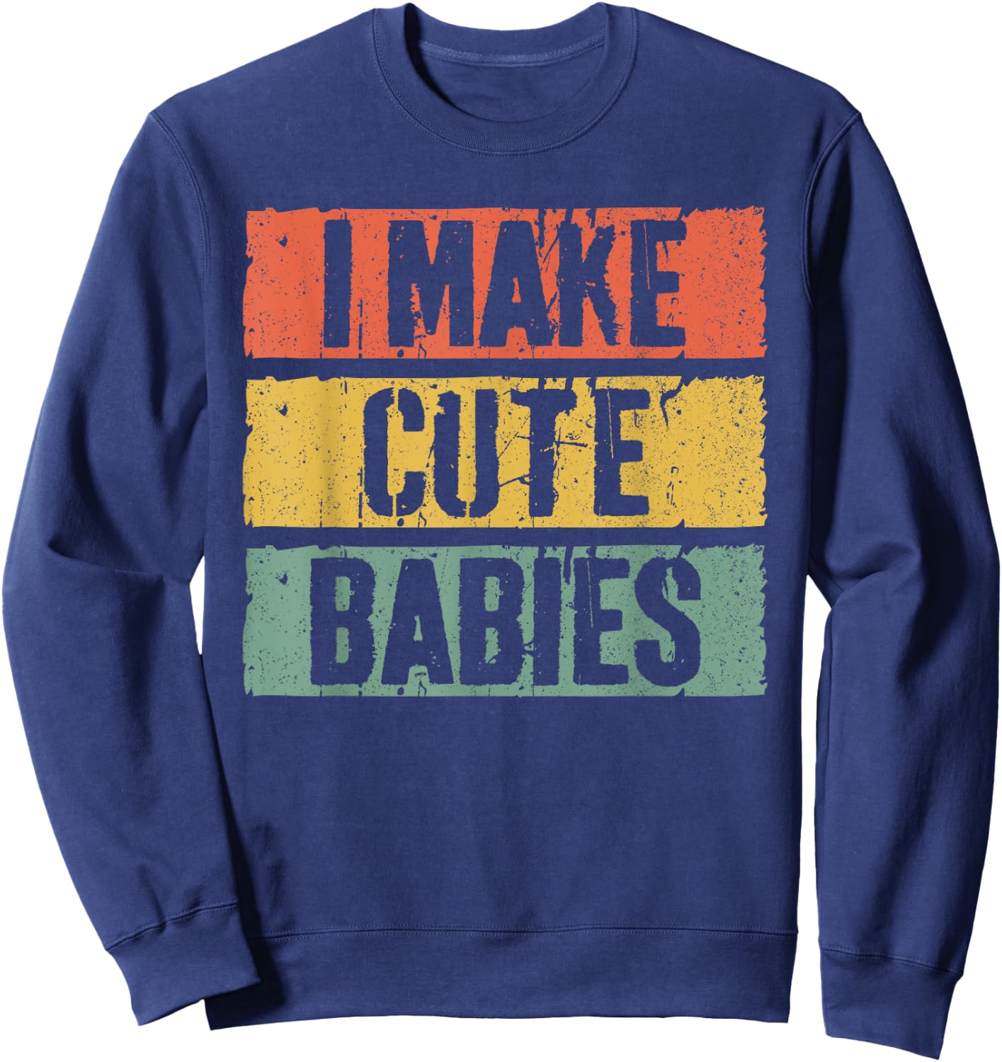 I Make Cute Babies Dad Mom Shirt Sweatshirt - Sweatshirt | Navy