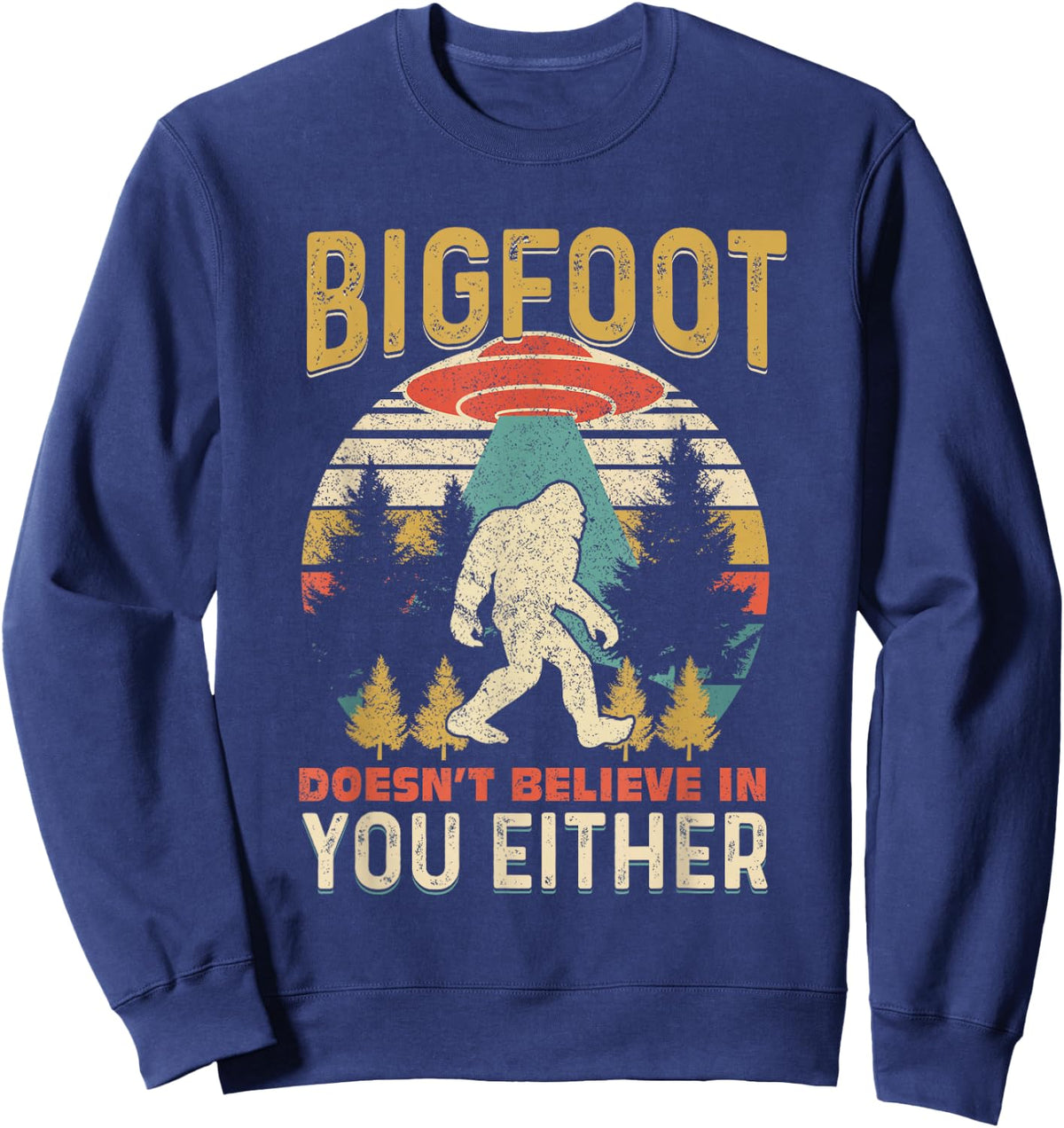 Bigfoot Doesnt Believe In You Either Funny Sasquatch Vintage Sweatshirt - Sweatshirt | Navy