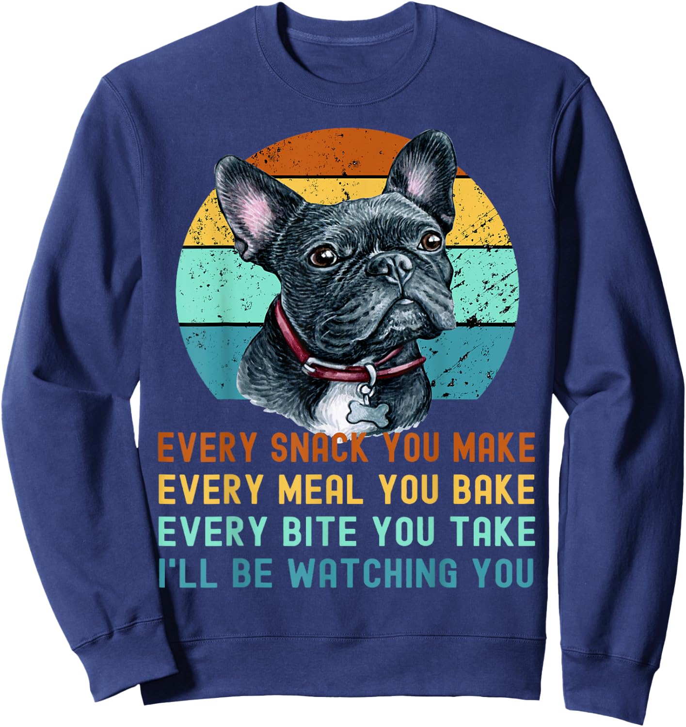 Frenchie or French Bulldog Dog Every Snack you Make Sweatshirt - Sweatshirt | Navy