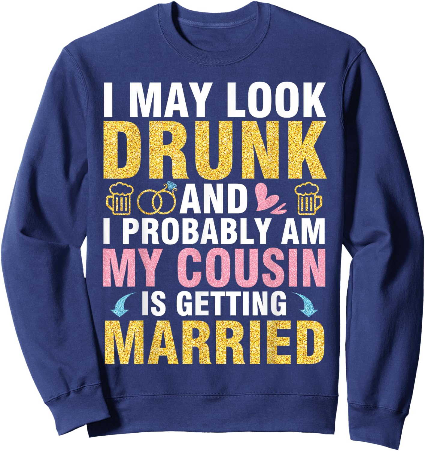 I May Look And I Probably Am My Cousin Is Getting Married Sweatshirt - Sweatshirt | Navy