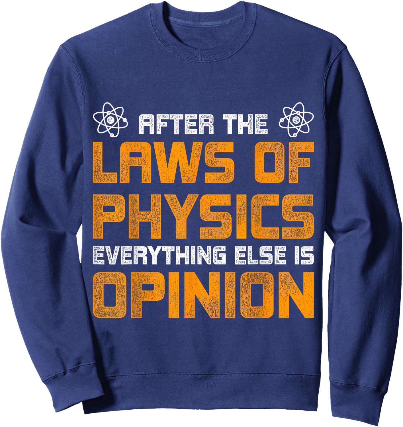 After The Laws Of Physics Everything Else Is Opinion Physics Sweatshirt - Sweatshirt | Navy