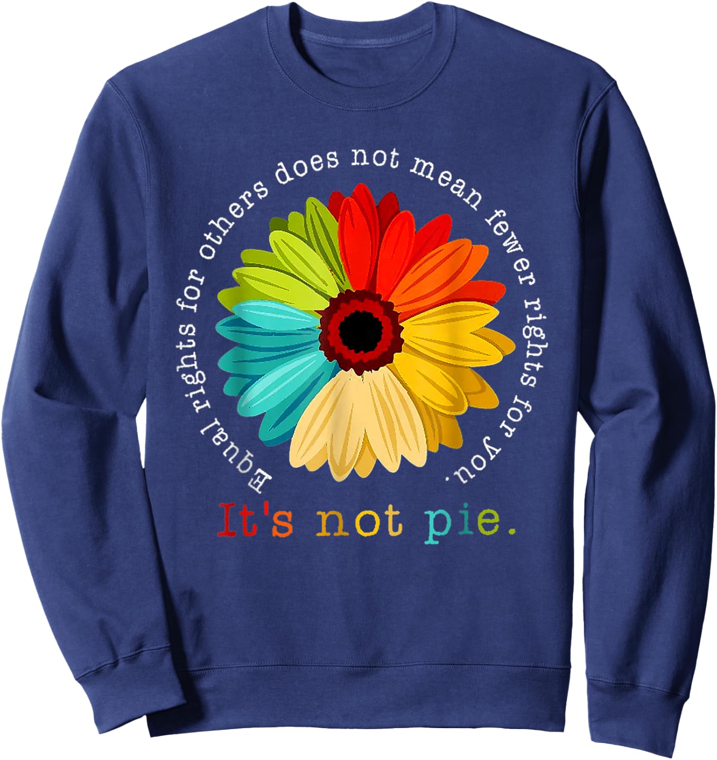 Equality - Equal Rights For Others It's Not Pie Daisy Flower Sweatshirt - Sweatshirt | Navy