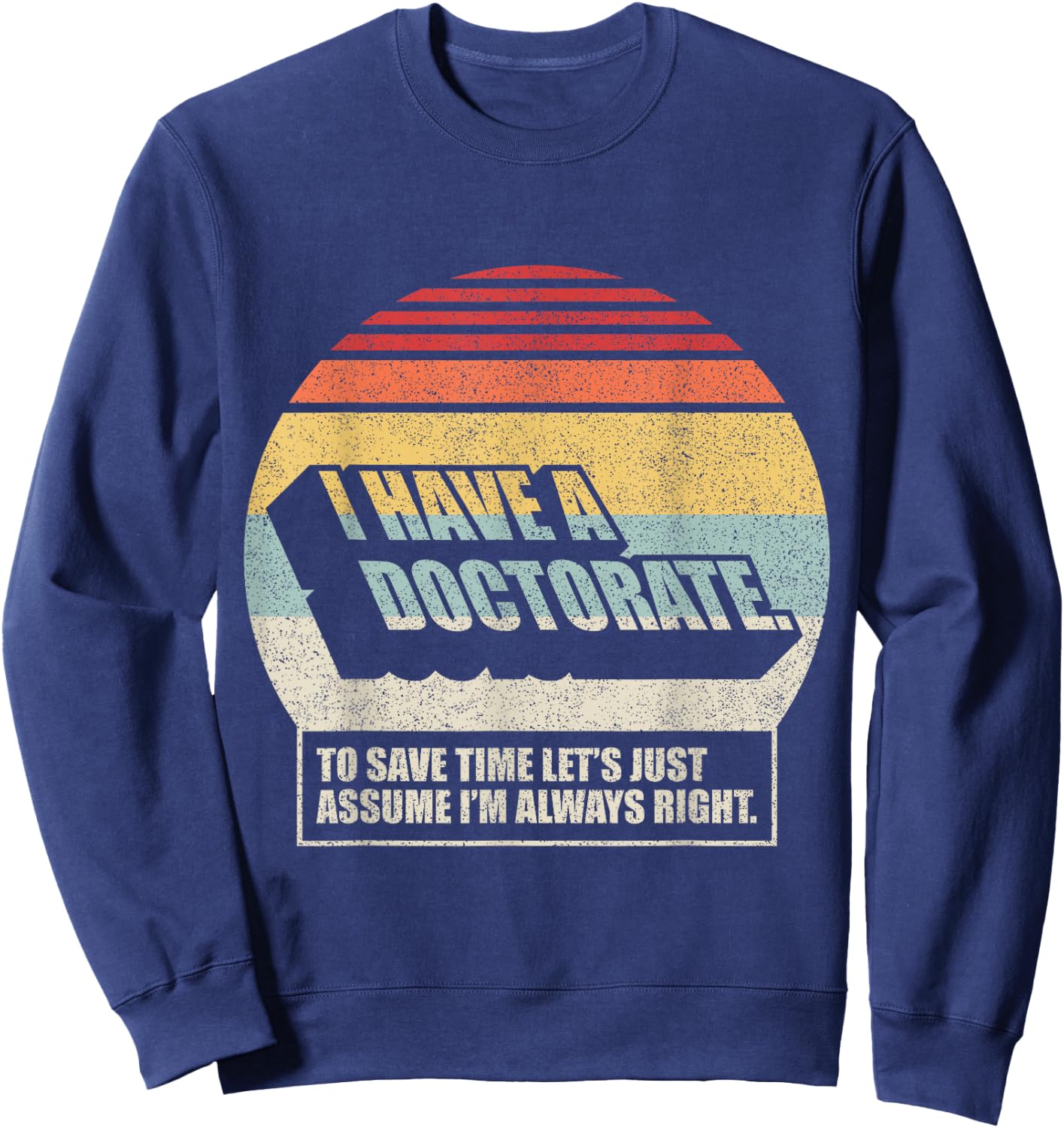 Retro Vintage Doctorate Graduation PhD I Have A Doctorate Sweatshirt - Sweatshirt | Navy