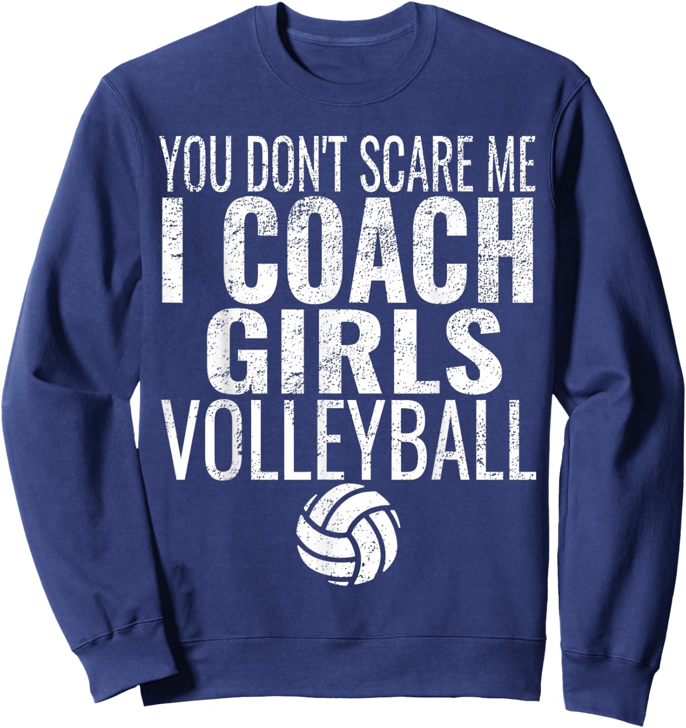 You Don't Scare Me I Coach Girls Volleyball Sweatshirt - Sweatshirt | Navy