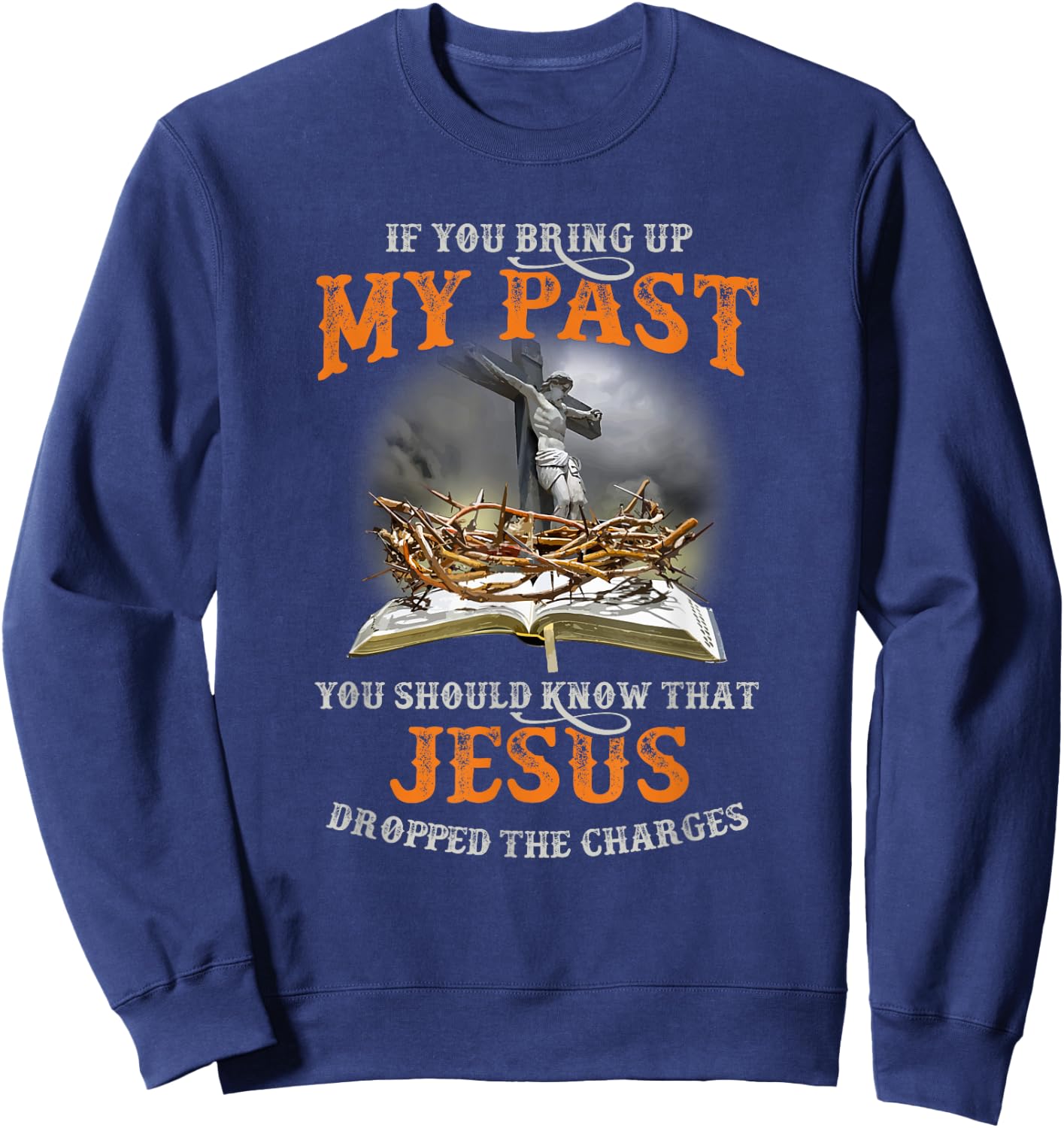 If You Bring Up My Past You Should Know That Jesus Dropped Sweatshirt - Sweatshirt | Navy