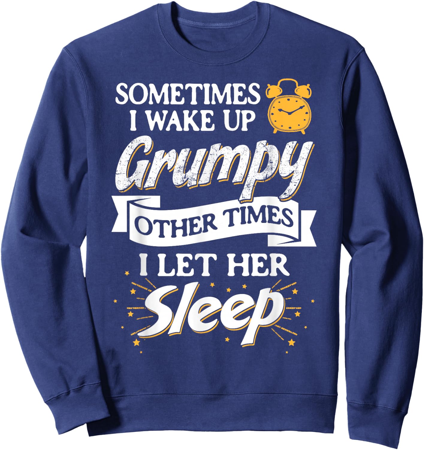 Sometimes I Wake Up Grumpy Other Times I Let Her Sleep Sweatshirt - Sweatshirt | Navy