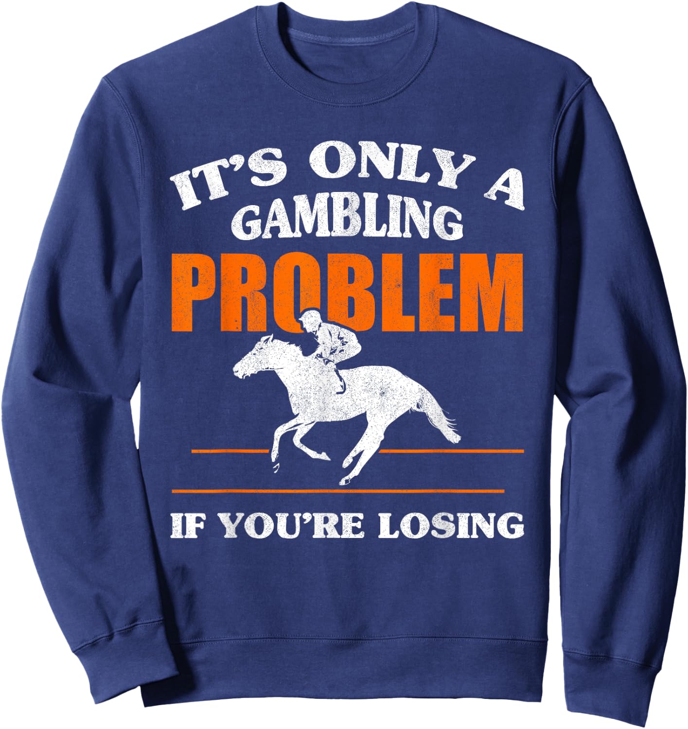 It's Only A Gambling Problem If You're Losing Horse Racing Sweatshirt - Sweatshirt | Navy