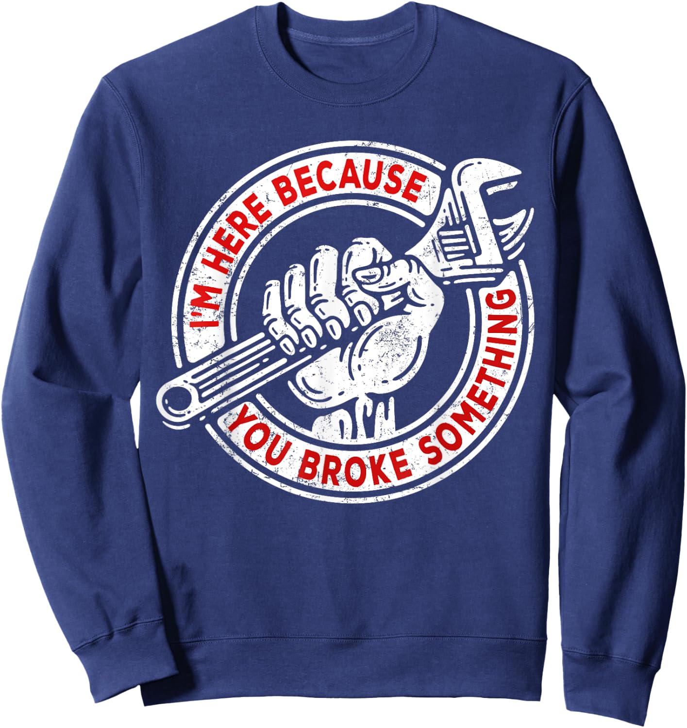 I'm Here Because You Broke Something, Mechanic Handyman Sweatshirt - Sweatshirt | Navy