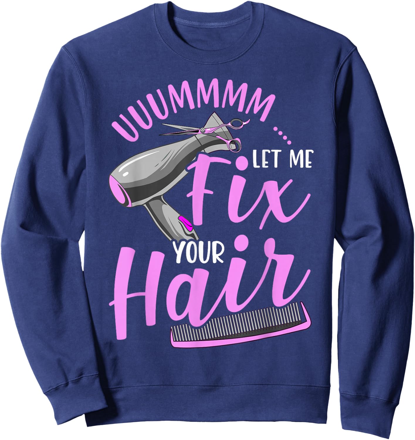 Let Me Fix Your Hair Funny Hairdresser Sweatshirt - Sweatshirt | Navy