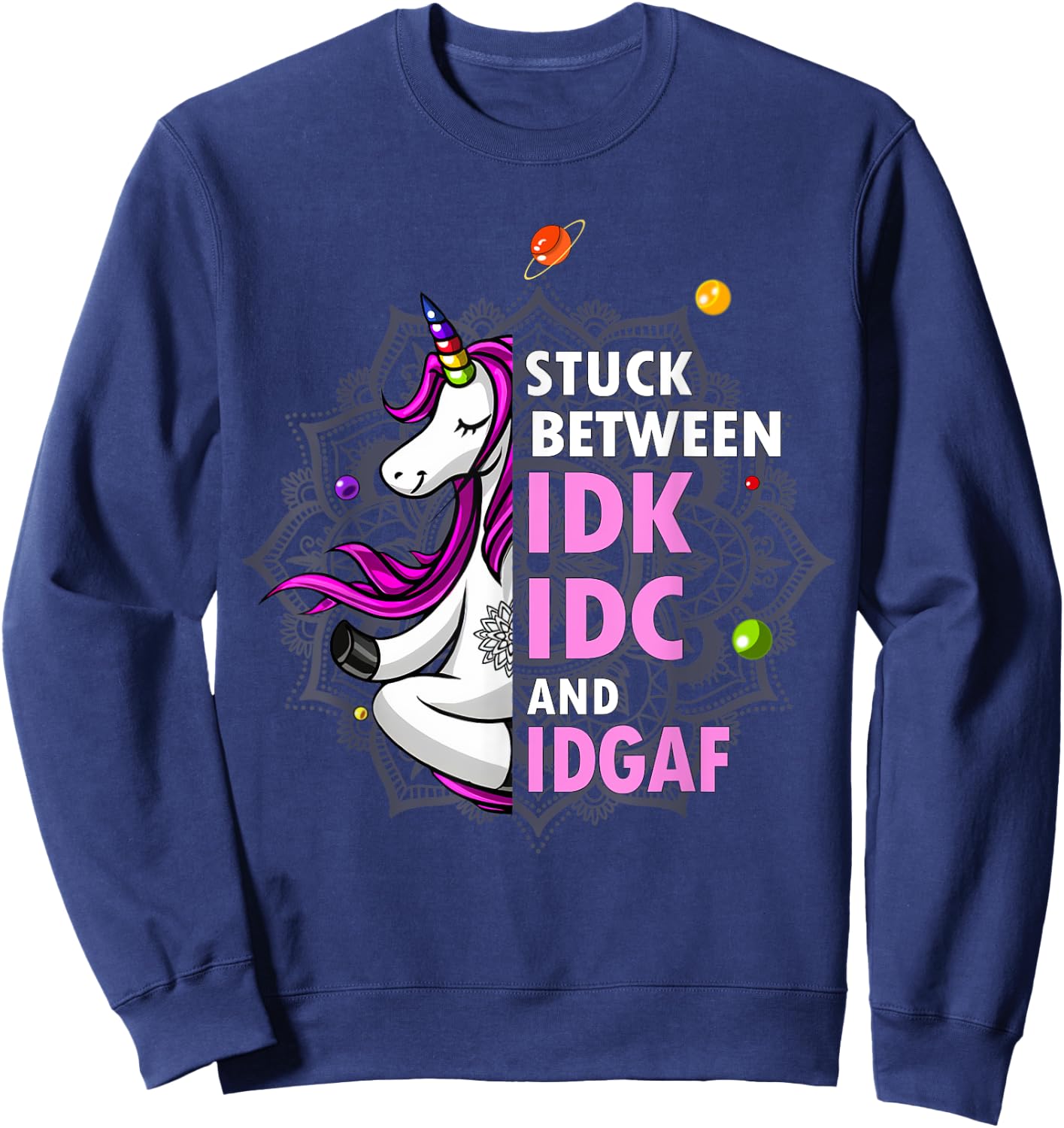 Stuck Between Idk Idc And Idgaf Unicorn Yoga Mandala Sweatshirt - Sweatshirt | Navy