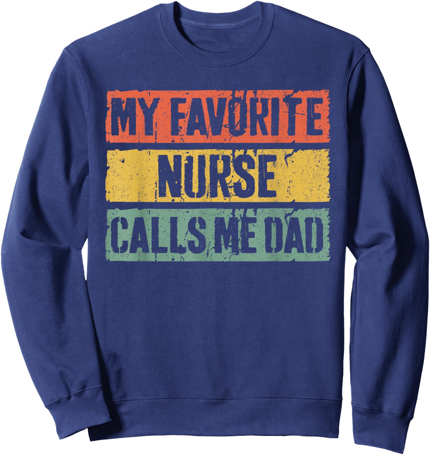 My Favorite Nurse Calls Me Dad Shirt Men Daddy Fathers Day Sweatshirt - Sweatshirt | Navy