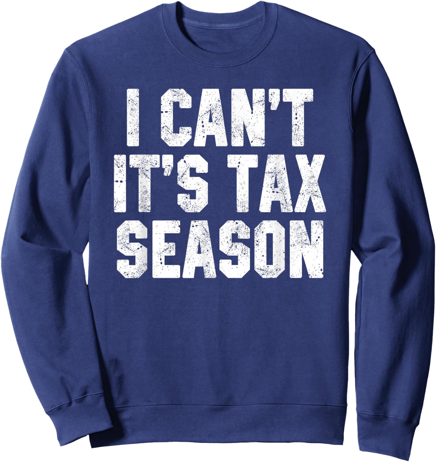 I Can't It's Tax Season Accounting Fun Accountant CPA Gift Sweatshirt - Sweatshirt | Navy