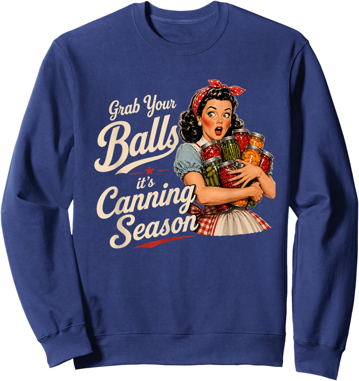 Grab Your Balls Its Canning Season Funny Food Preservation Sweatshirt - Sweatshirt | Navy