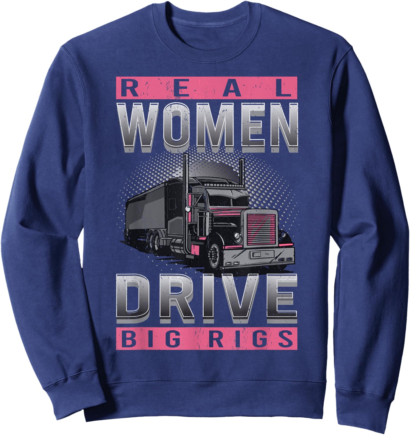 Real Woman Drive Big Rigs Trucker Girl Sweatshirt - Sweatshirt | Navy