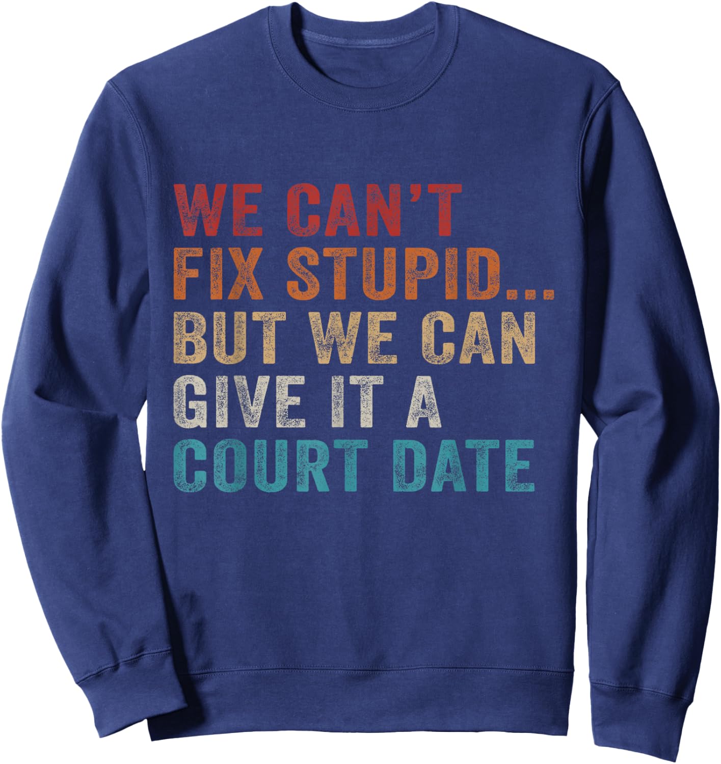 We Can't Fix Stupid But We Can Give It A Court Date Vintage Sweatshirt - Sweatshirt | Navy
