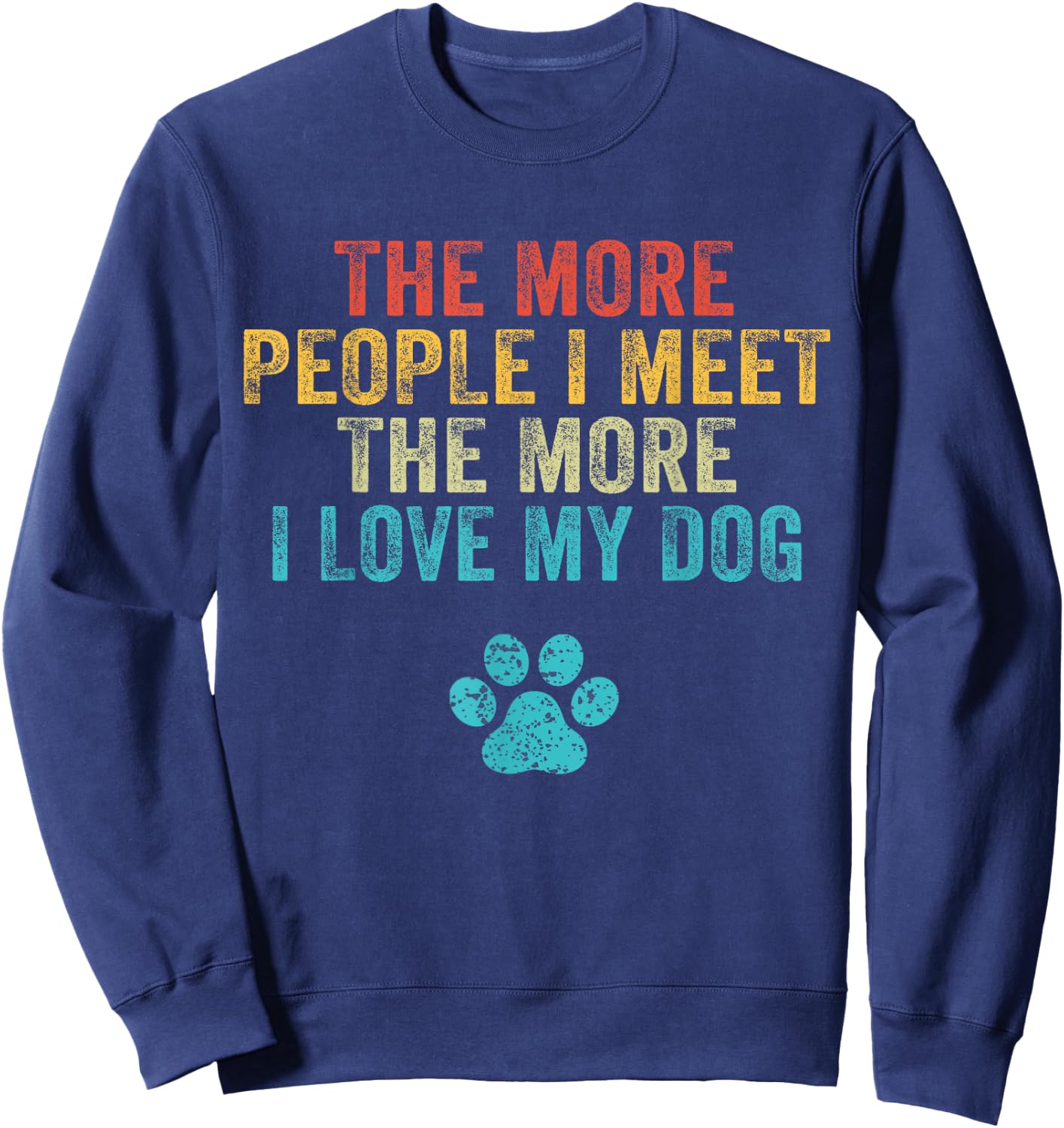 Funny The More People I Meet The More I Love My Dog Vintage Small Sweatshirt - Sweatshirt | Navy