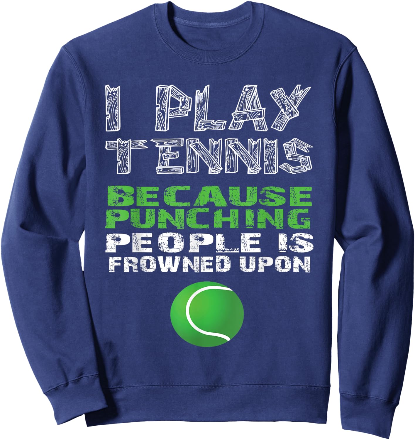 I Play Tennis Because Punching People Is Frowned Upon Shirt Sweatshirt - Sweatshirt | Navy