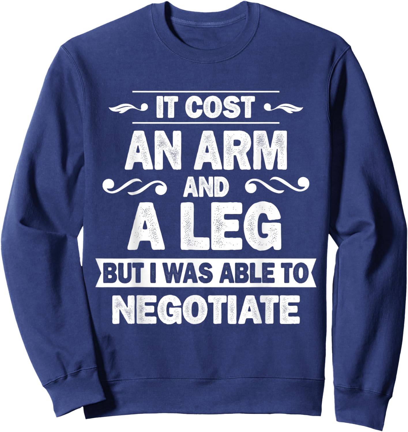 It Cost An Arm And A Leg But I Was Able To Negotiate Funny Sweatshirt - Sweatshirt | Navy