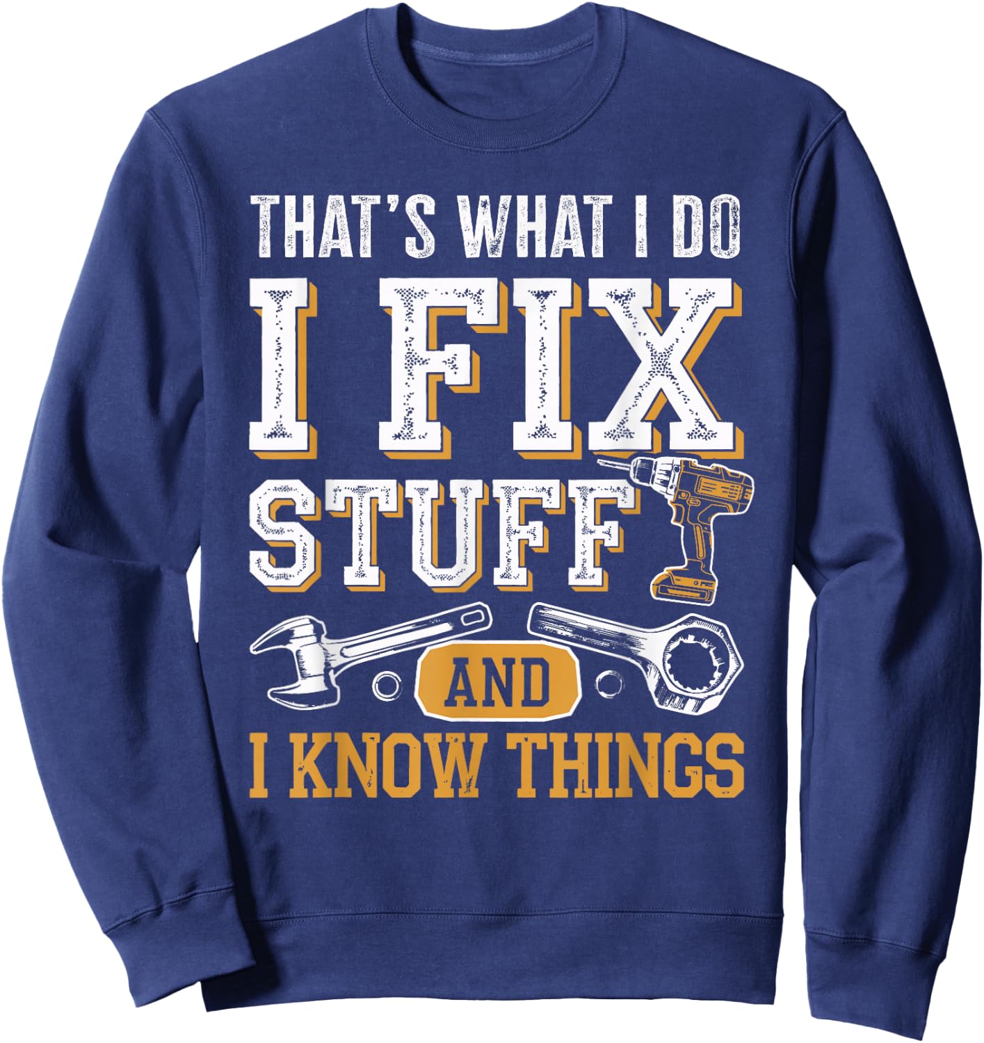 That's What I Do I Fix Stuff And I Know Things Dad Sweatshirt - Sweatshirt | Navy