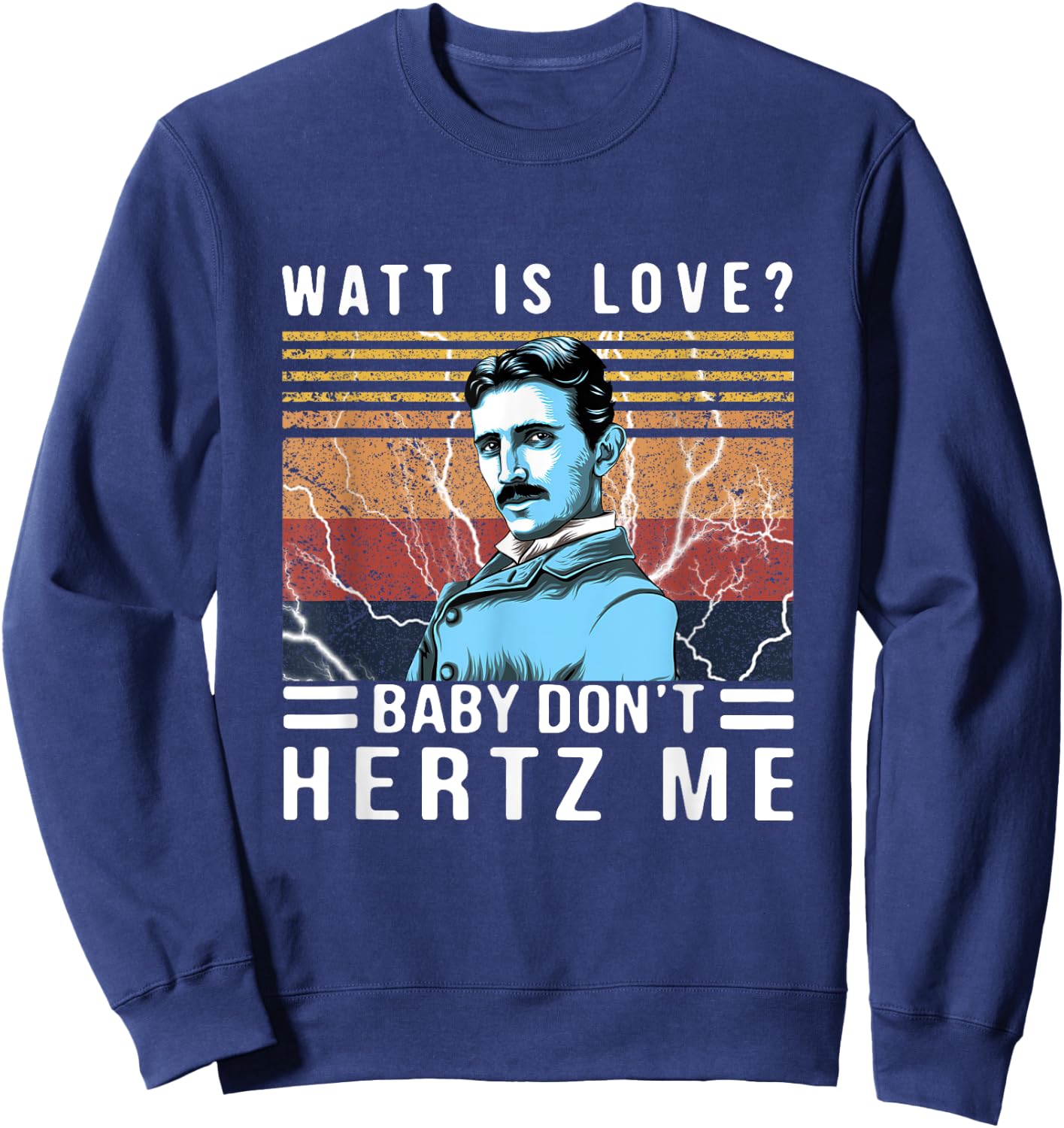Watt Is Love Baby Don't Hertz Me Nikola Tesla Vintage Sweatshirt - Sweatshirt | Navy