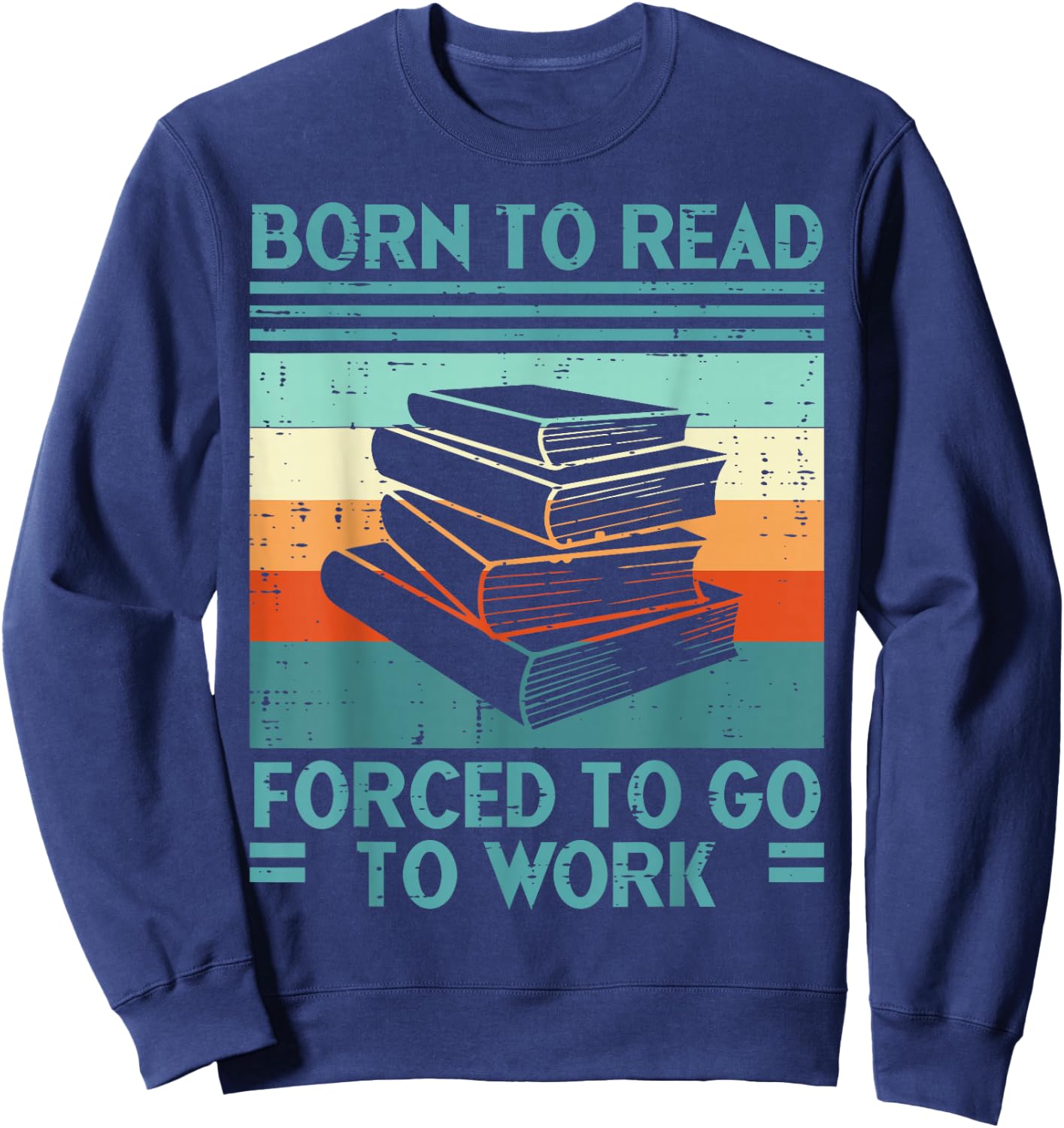 Born To Read Go Work Funny Book Reading Librarian Men Women Sweatshirt - Sweatshirt | Navy