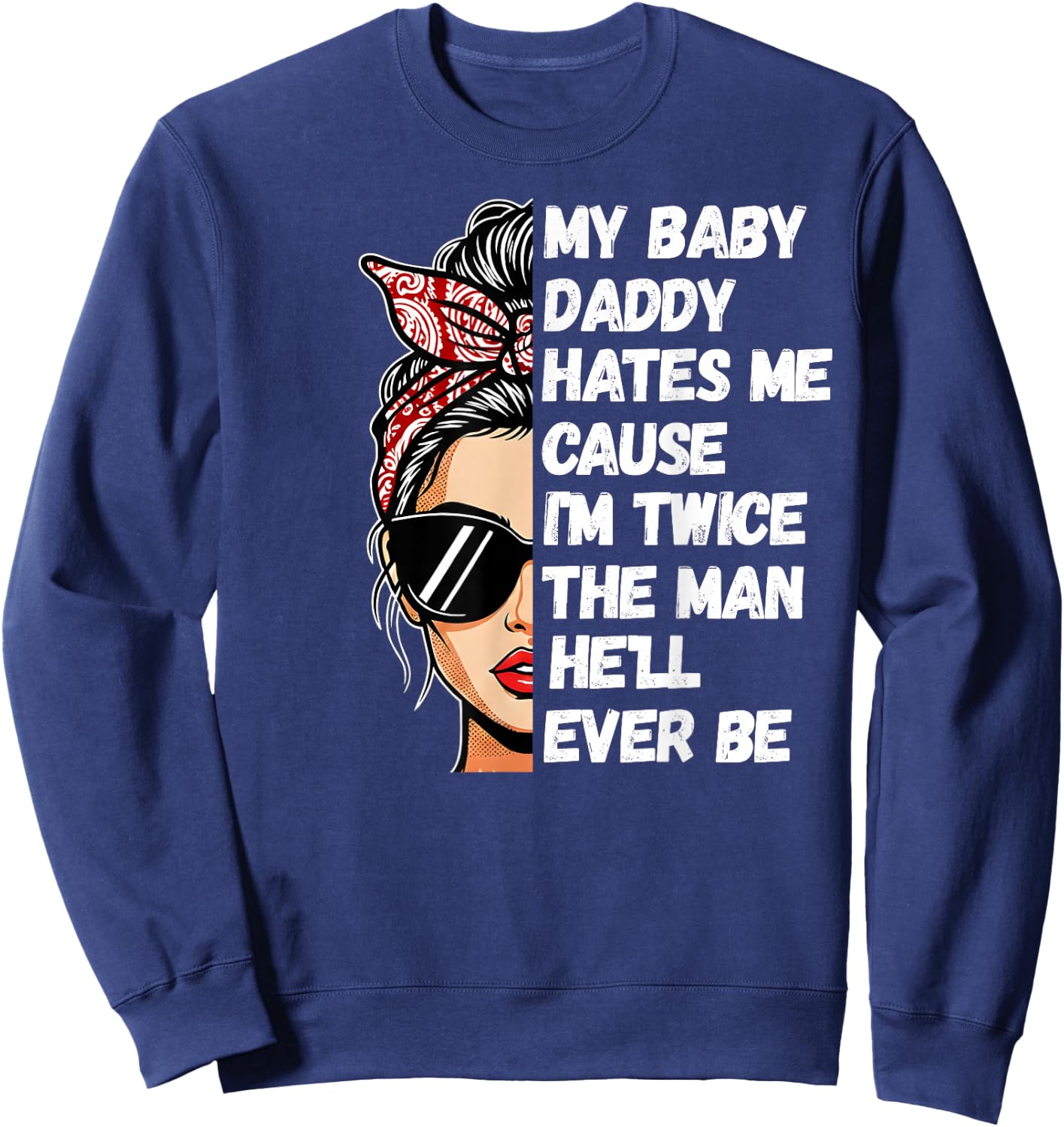 My Baby Daddy Hates Me Cause I'm Twice The Man He'll Ever Be Sweatshirt - Sweatshirt | Navy