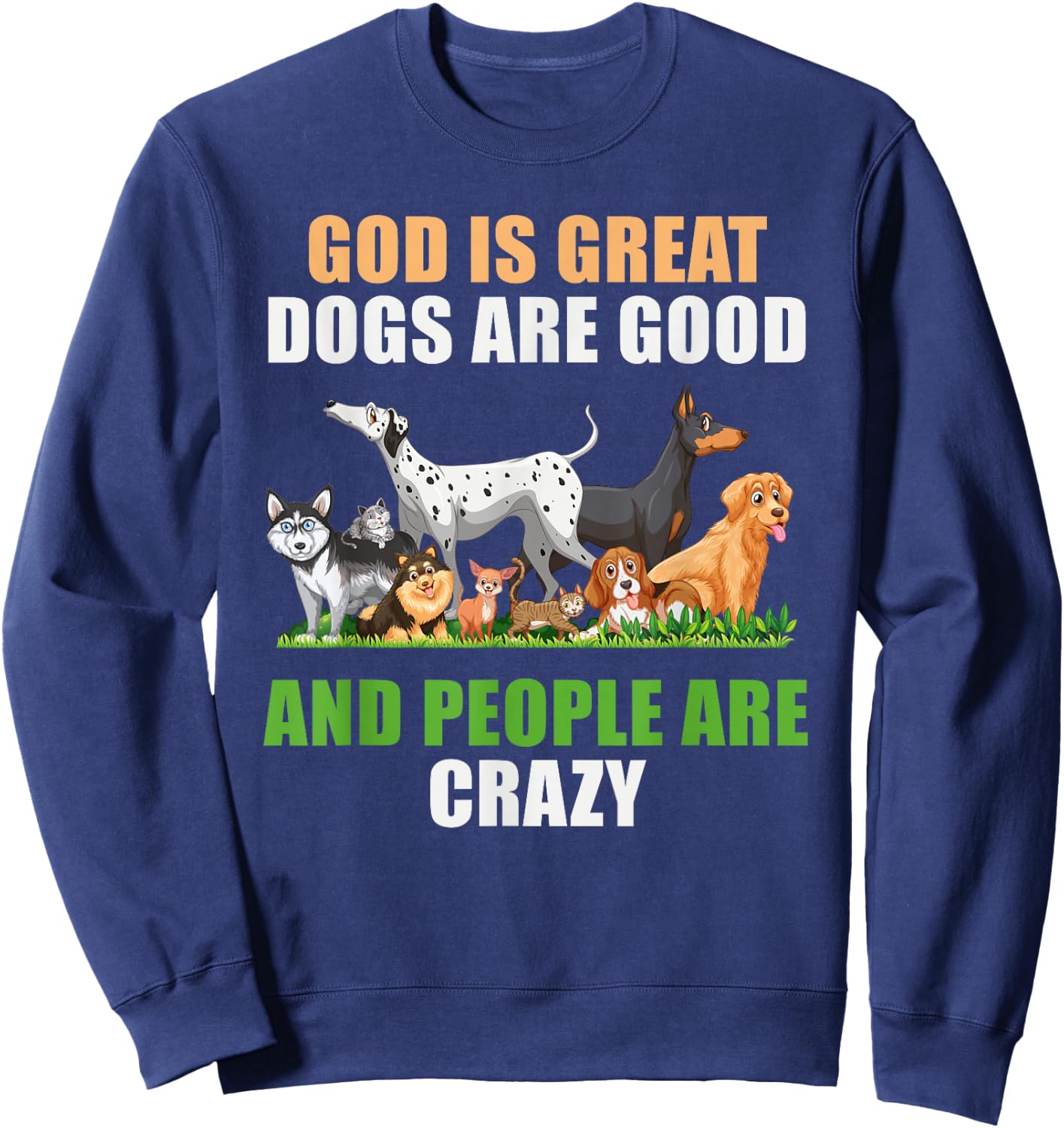 God Is Great Dogs Are Good People Are Crazy Sweatshirt - Sweatshirt | Navy