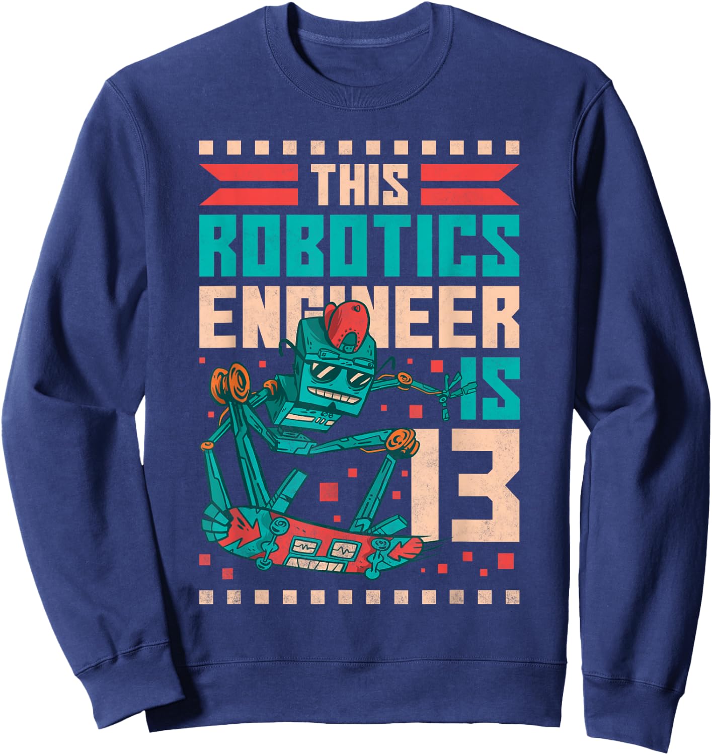 13th Birthday Robot, This Robotics Engineer Is 13 Years Old Sweatshirt - Sweatshirt | Navy