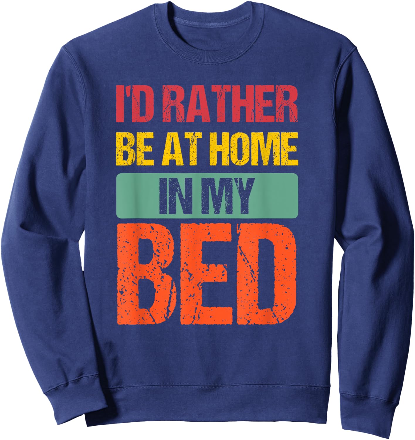 I'd Rather Be At Home In My Bed Funny Vintage Sweatshirt - Sweatshirt | Navy