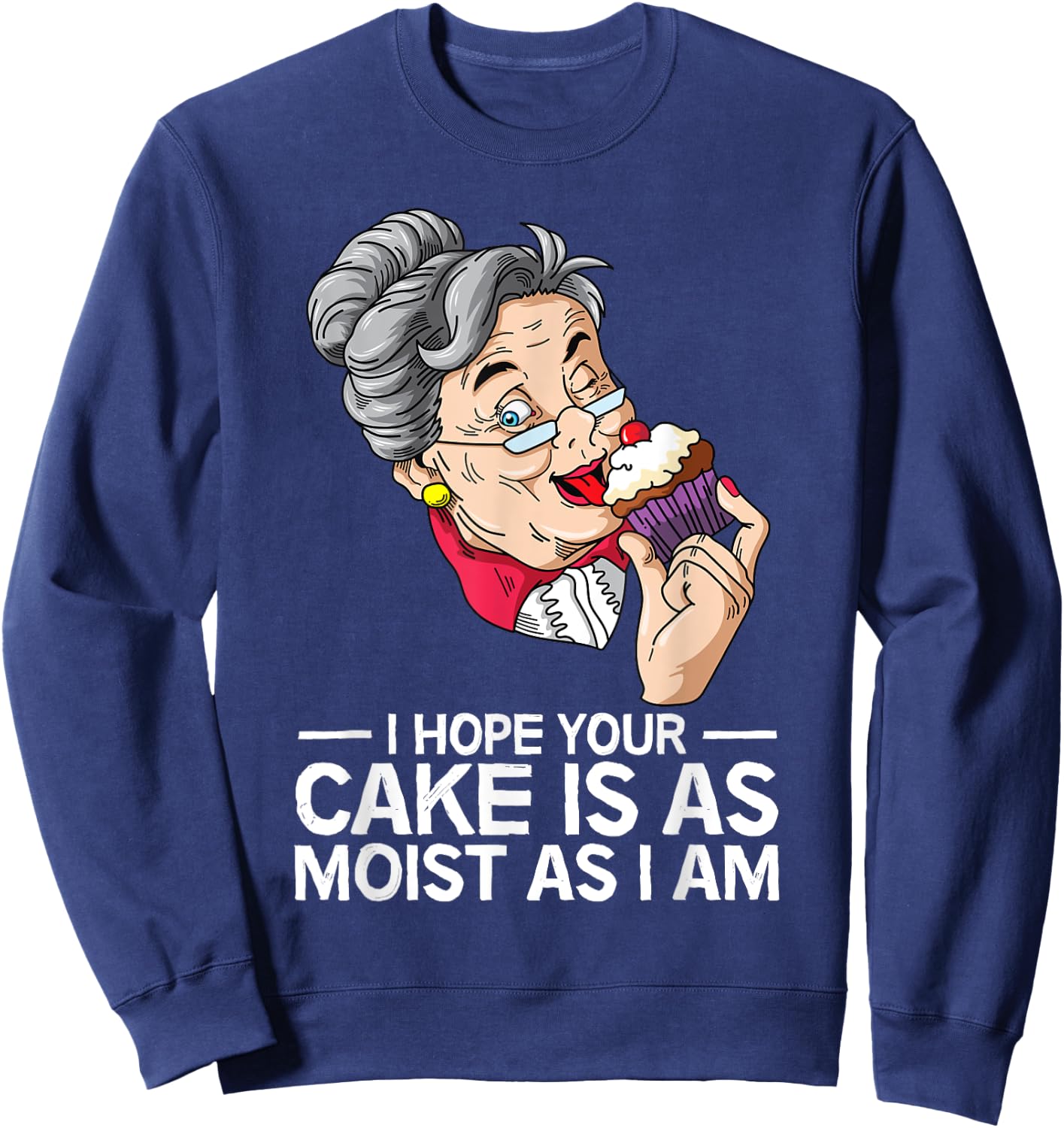 Funny I Hope Your Cake Is As Moist As I Am Sweatshirt - Sweatshirt | Navy
