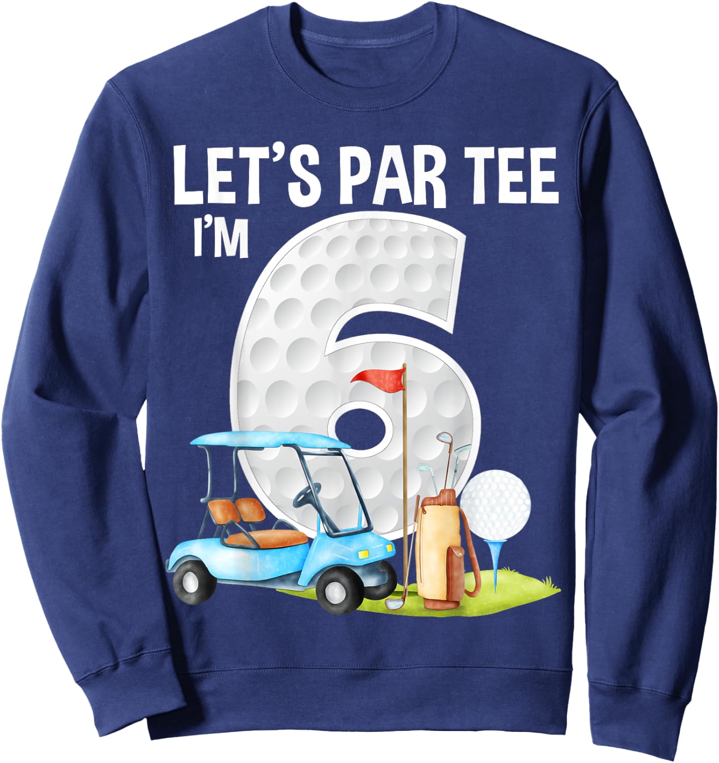 Let's Par I'm 6 6th Birthday Party Golf Birthday Golfer Sweatshirt - Sweatshirt | Navy