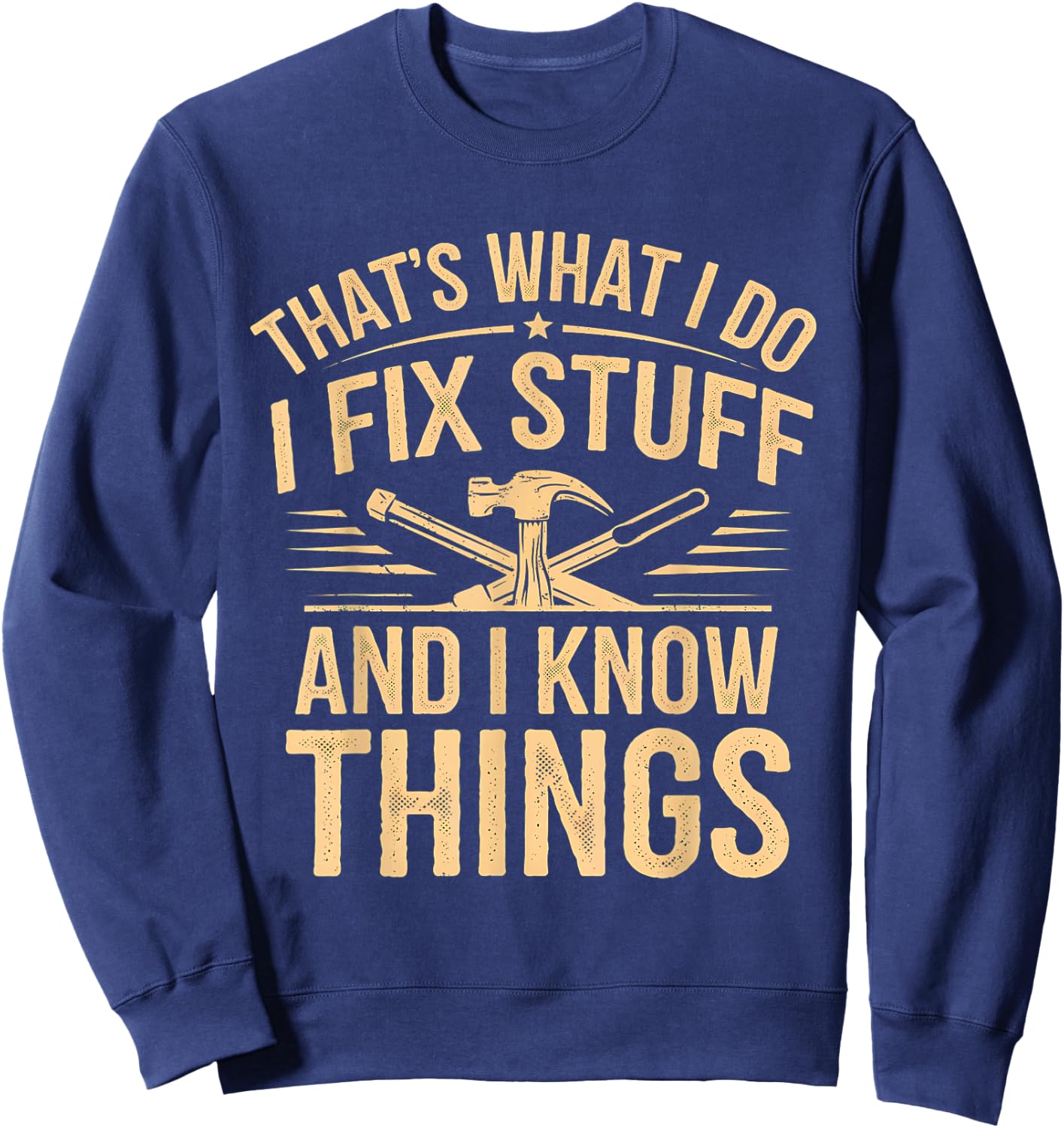 That's What I Do I Fix Stuff And I Know Things Funny Men Dad Sweatshirt - Sweatshirt | Navy