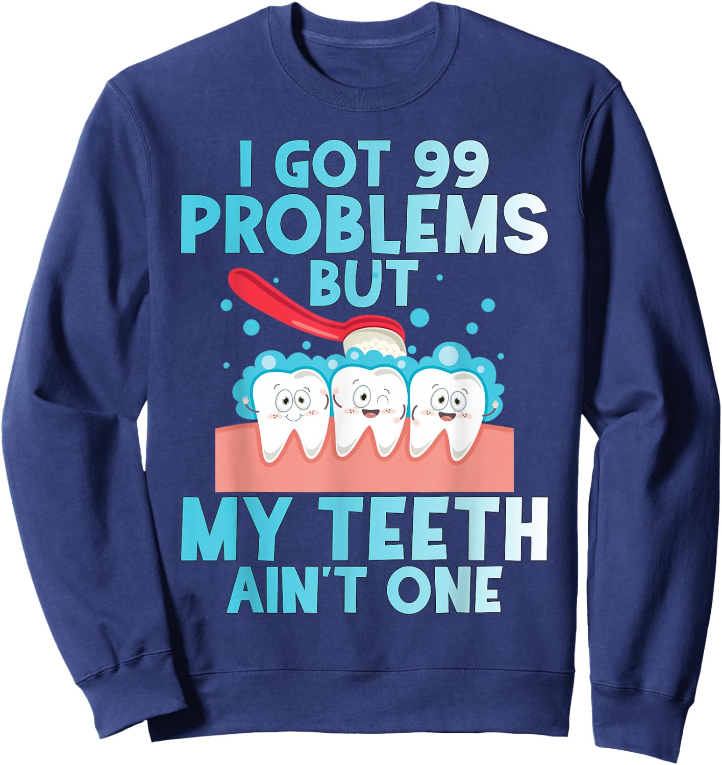 I Got 99 Problems But My Teeth Ain't One Funny Dental Sweatshirt - Sweatshirt | Navy
