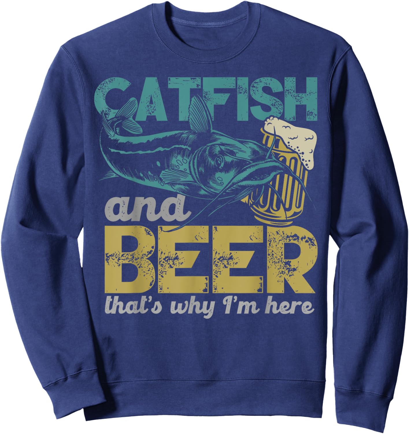 Catfish Fishing Catfish & Beer That's Why I'm Here Flathead Sweatshirt - Sweatshirt | Navy
