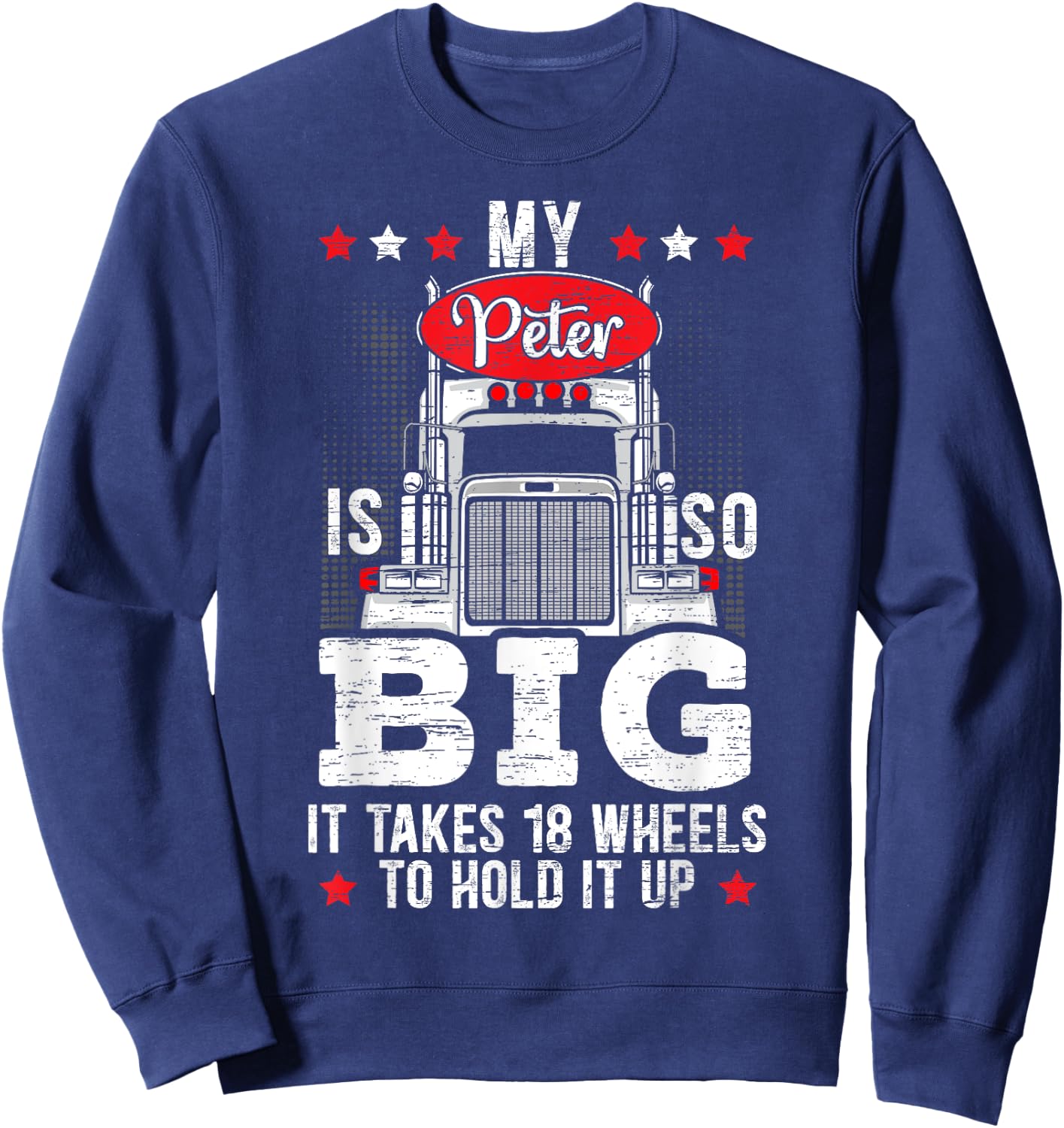 My Peter Is So Big It Takes 18 Wheels To Hold It Up Trucker Sweatshirt - Sweatshirt | Navy