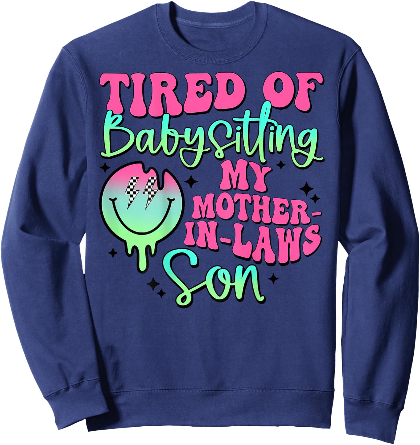 Tired Of Babysitting My Mother-In-Laws Son Smile Face Sweatshirt - Sweatshirt | Navy
