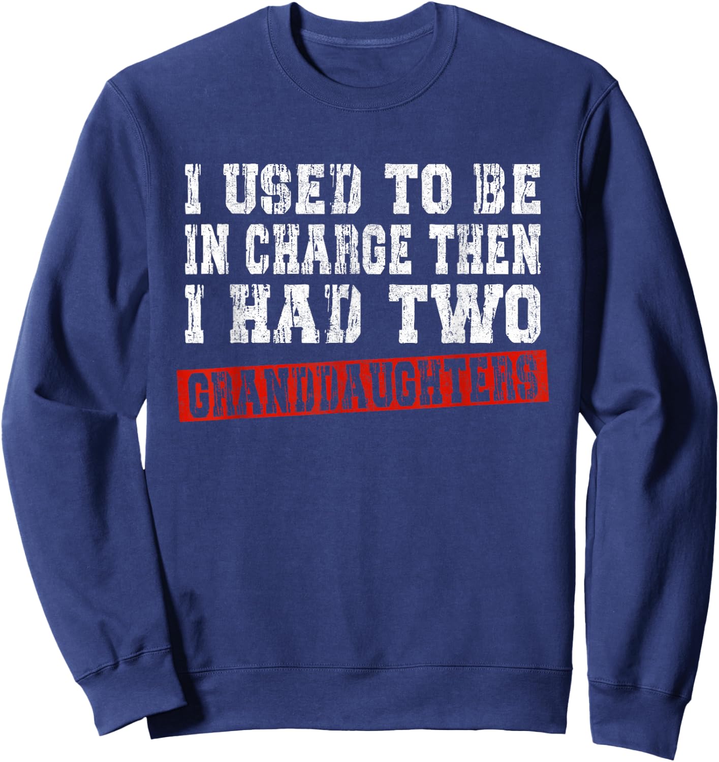 I Used to Be in Charge Then I Had Two Granddaughters Funny Sweatshirt - Sweatshirt | Navy