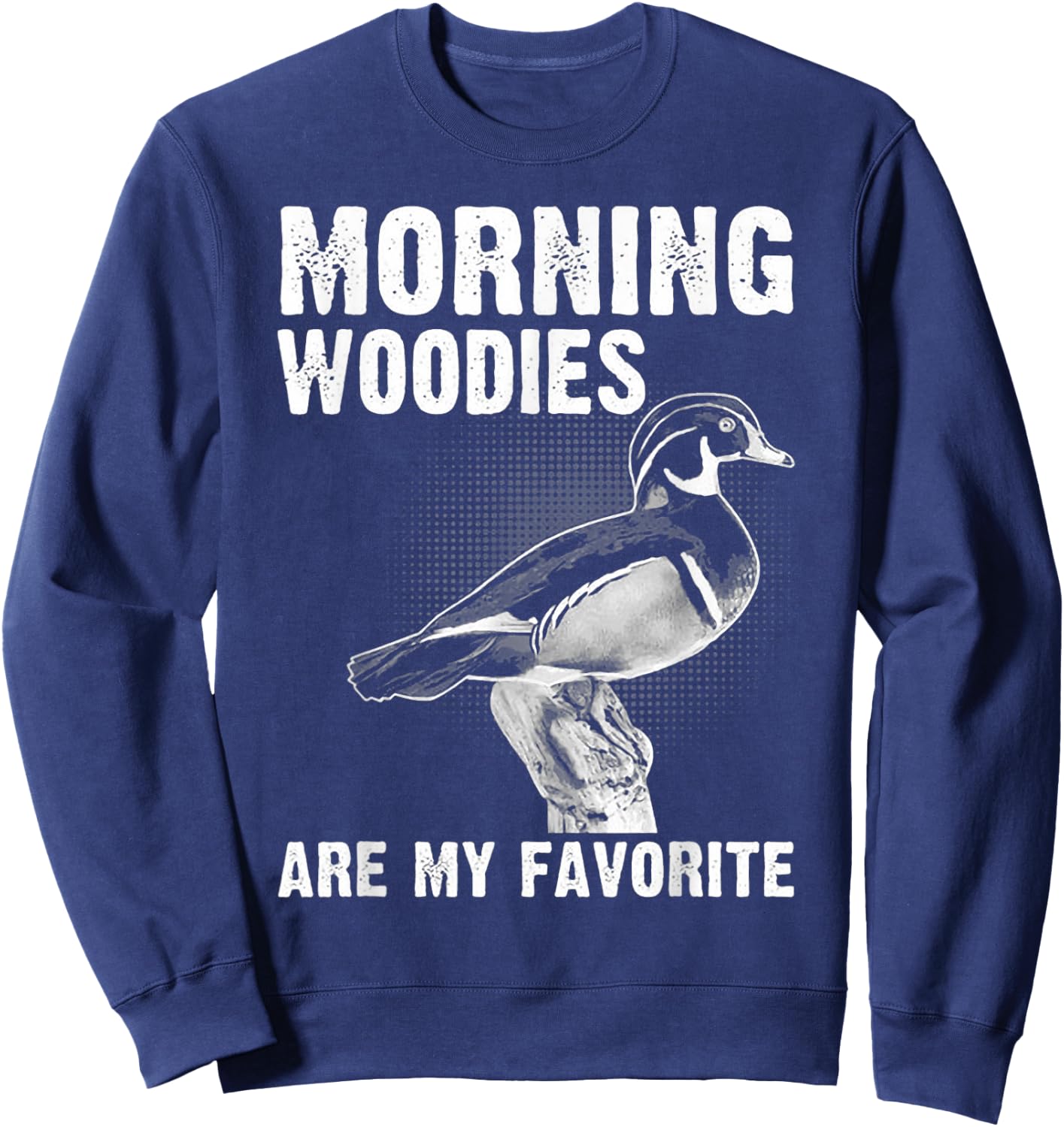 Funny Duck Hunting Morning Woodies Are My Favorite Sweatshirt - Sweatshirt | Navy